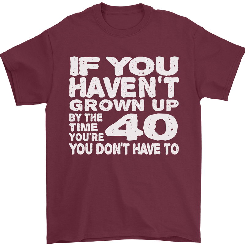40th Birthday 40 Year Old Don't Grow Up Funny Mens T-Shirt 100% Cotton Maroon