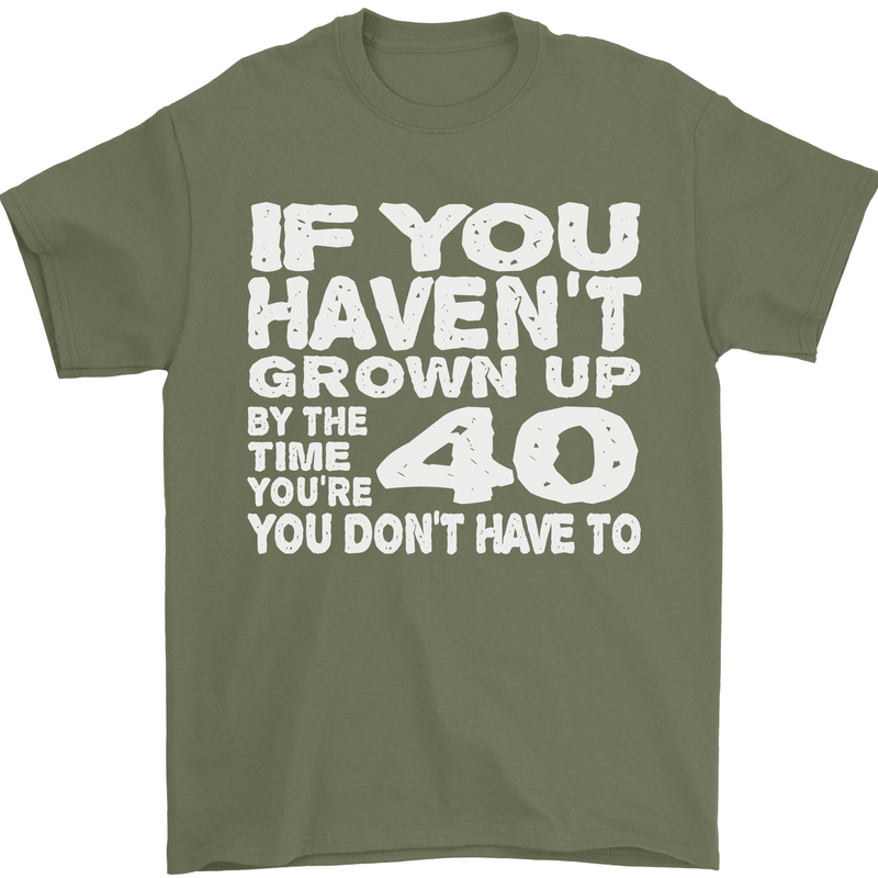 40th Birthday 40 Year Old Don't Grow Up Funny Mens T-Shirt 100% Cotton Military Green