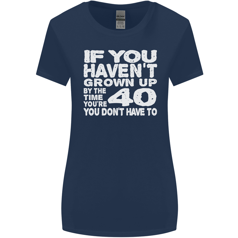 40th Birthday 40 Year Old Don't Grow Up Funny Womens Wider Cut T-Shirt Navy Blue