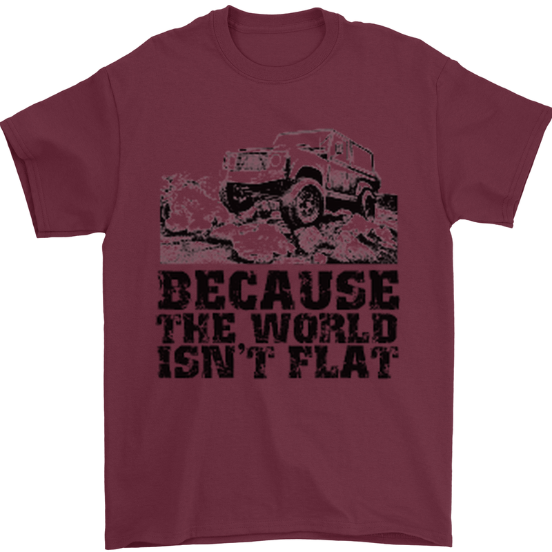 4X4 Because the World Isnt Flat Off Roading Mens T-Shirt 100% Cotton Maroon