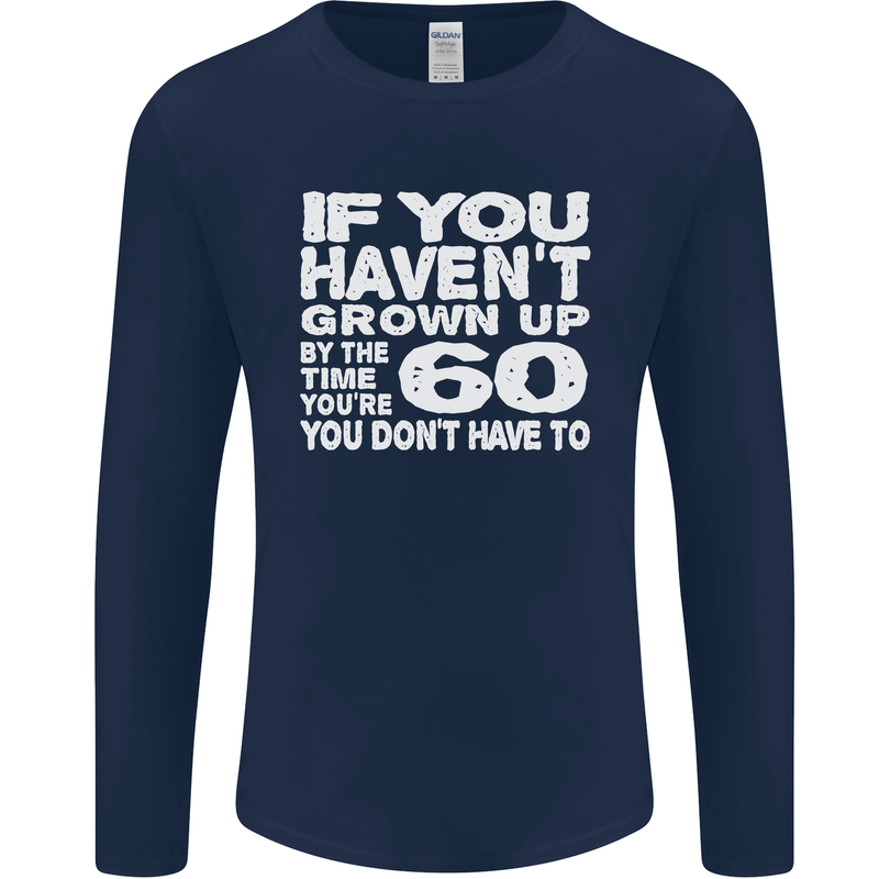 60th Birthday 60 Year Old Don't Grow Up Funny Mens Long Sleeve T-Shirt Navy Blue