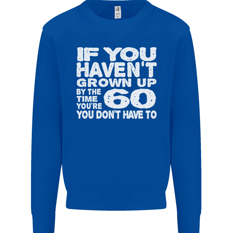60th Birthday 60 Year Old Don't Grow Up Funny Mens Sweatshirt Jumper Royal Blue