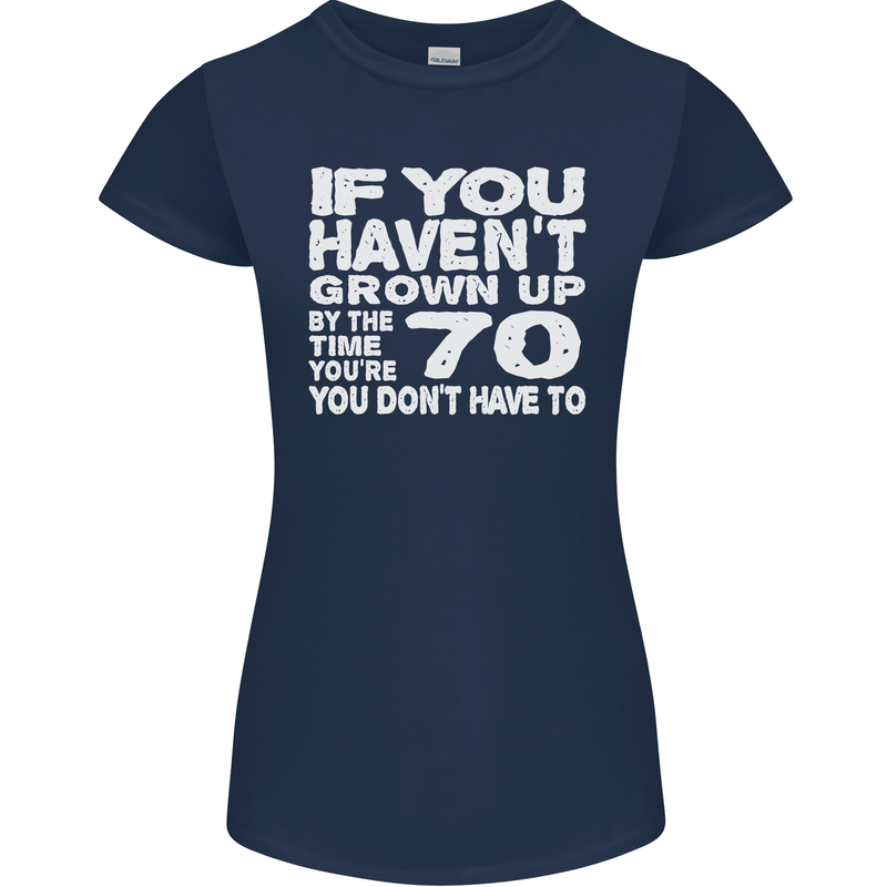 70th Birthday 70 Year Old Don't Grow Up Funny Womens Petite Cut T-Shirt Navy Blue