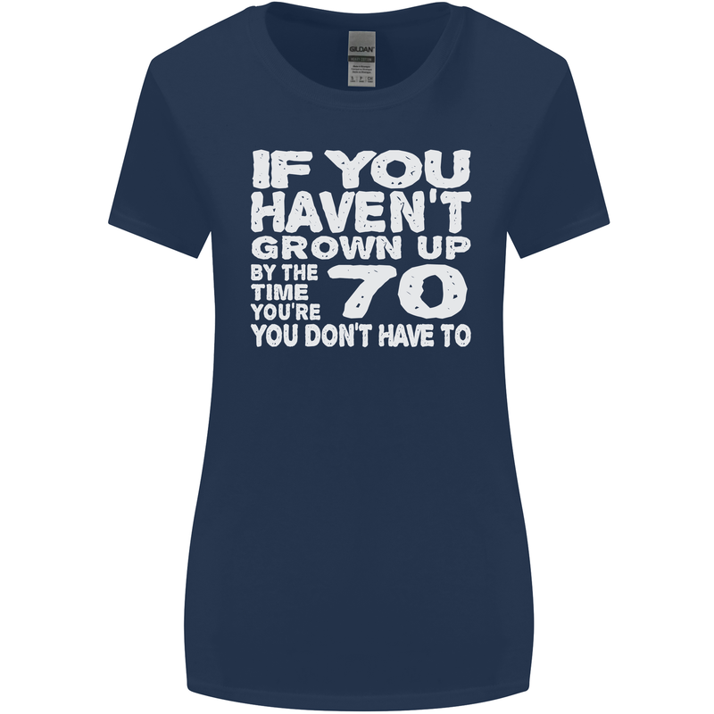 70th Birthday 70 Year Old Don't Grow Up Funny Womens Wider Cut T-Shirt Navy Blue