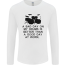 A Bad Day on My Drums Drummer Drumming Mens Long Sleeve T-Shirt White