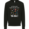 After God Made Me He Said TA DA Funny Mens Sweatshirt Jumper Black