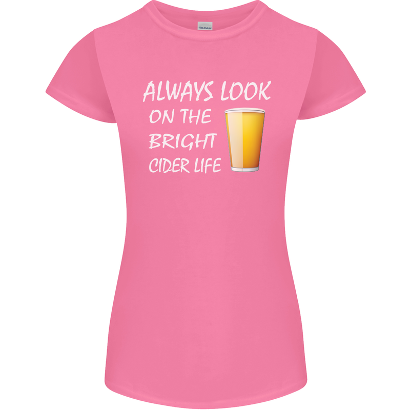 Always Look on the Bright Cider Life Funny Womens Petite Cut T-Shirt Azalea