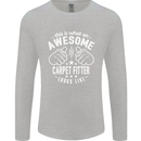 An Awesome Carpet Fitter Looks Like Mens Long Sleeve T-Shirt Sports Grey