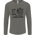 Be a Prick Funny Offensive Cactus Slogan Mens Long Sleeve T-Shirt Charcoal