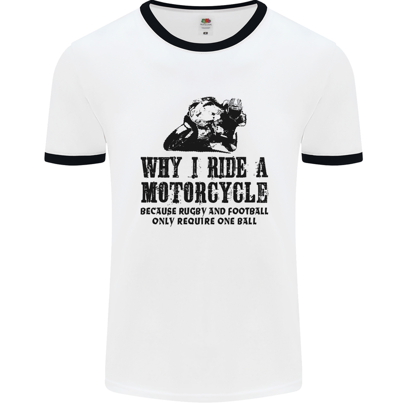 Why I Ride a Motorcycle Biker Funny Bike Mens White Ringer T-Shirt White/Black