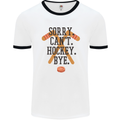 Sorry Can't Hockey Bye Funny Ice Street Mens White Ringer T-Shirt White/Black