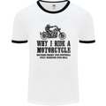 Why I Ride a Motorcycle Biker Funny Bike Mens White Ringer T-Shirt White/Black