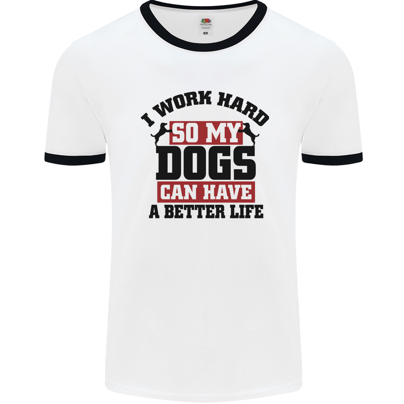 I Work Hard So My Dogs Better Life Funny Mens White Ringer T-Shirt White/Black