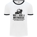 Why I Ride a Motorbike Motorcycle Biker Mens White Ringer T-Shirt White/Black