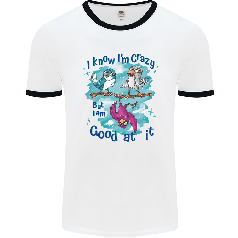 I Know I'm Crazy Funny Bird Slogan Mens White Ringer T-Shirt White/Black