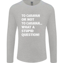 Caranan or Not to? What a Stupid Question Mens Long Sleeve T-Shirt Sports Grey