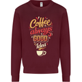 Coffee Is Always a Good Idea Funny Mens Sweatshirt Jumper Maroon