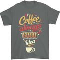 Coffee Is Always a Good Idea Funny Mens T-Shirt Cotton Gildan Charcoal
