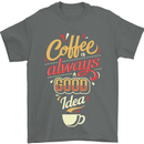 Coffee Is Always a Good Idea Funny Mens T-Shirt Cotton Gildan Charcoal