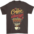 Coffee Is Always a Good Idea Funny Mens T-Shirt Cotton Gildan Dark Chocolate