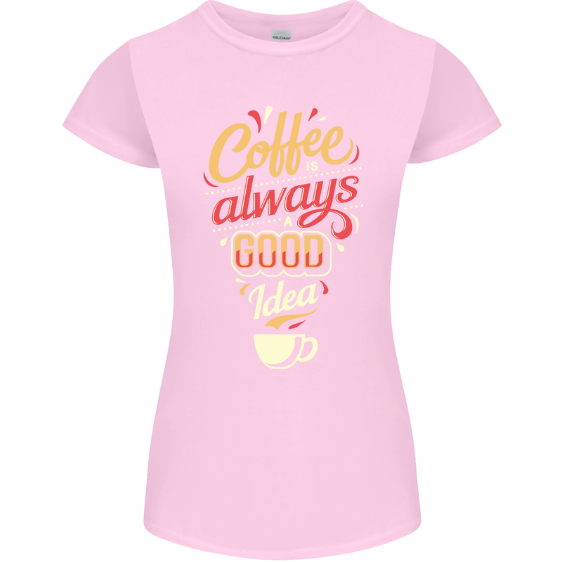Coffee Is Always a Good Idea Funny Womens Petite Cut T-Shirt Light Pink
