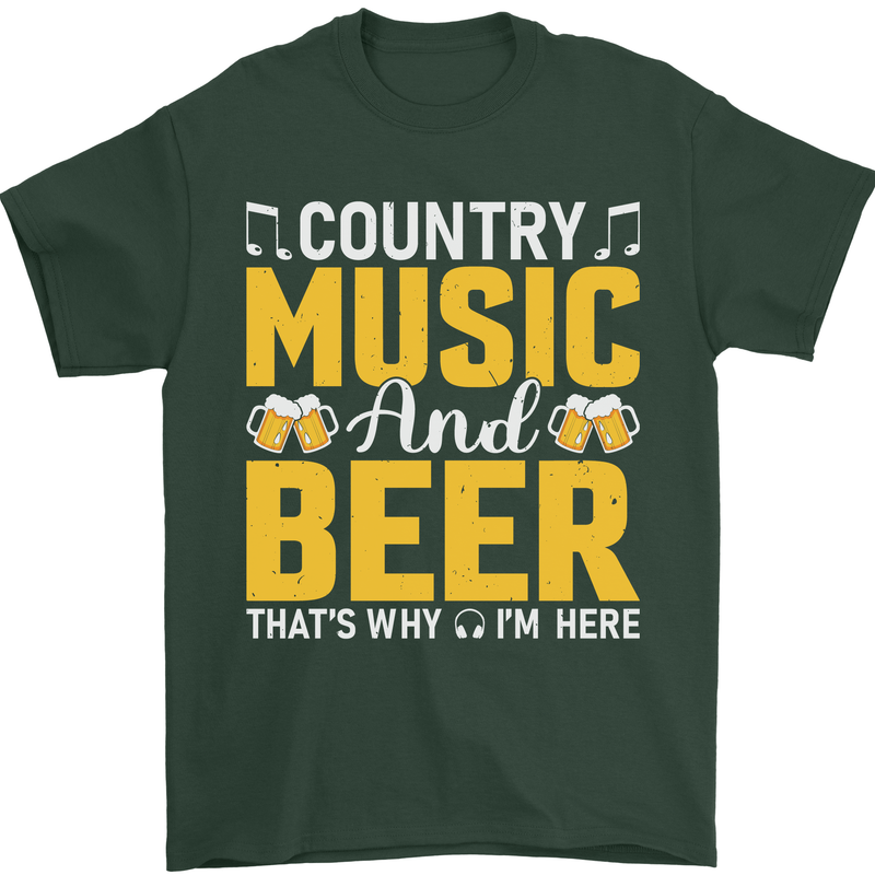 Country Music & Beer Thats Why Im Here Mens T-Shirt 100% Cotton Forest Green