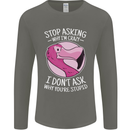 Crazy Stupid Funny Sarcastic Slogan Sarcasm Mens Long Sleeve T-Shirt Charcoal