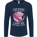 Crazy Stupid Funny Sarcastic Slogan Sarcasm Mens Long Sleeve T-Shirt Navy Blue