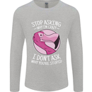 Crazy Stupid Funny Sarcastic Slogan Sarcasm Mens Long Sleeve T-Shirt Sports Grey