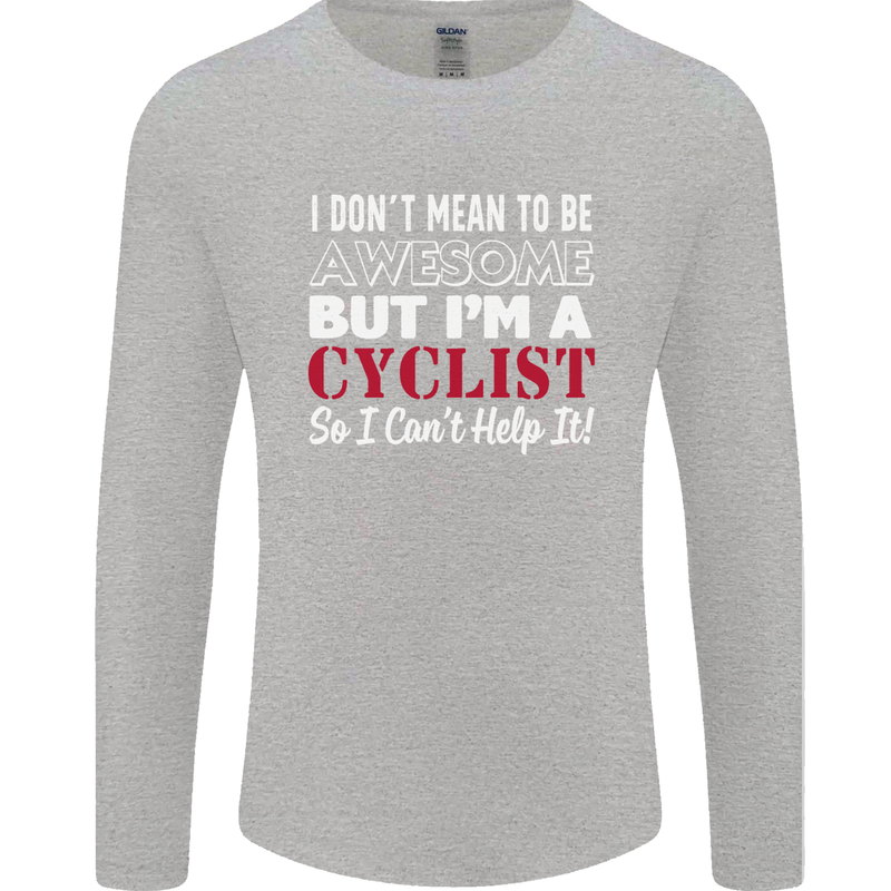 Cycling I Don't Mean to Be Awesome Cyclist Mens Long Sleeve T-Shirt Sports Grey