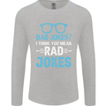 Dad Jokes? I Think You Mean Rad Jokes Mens Long Sleeve T-Shirt Sports Grey