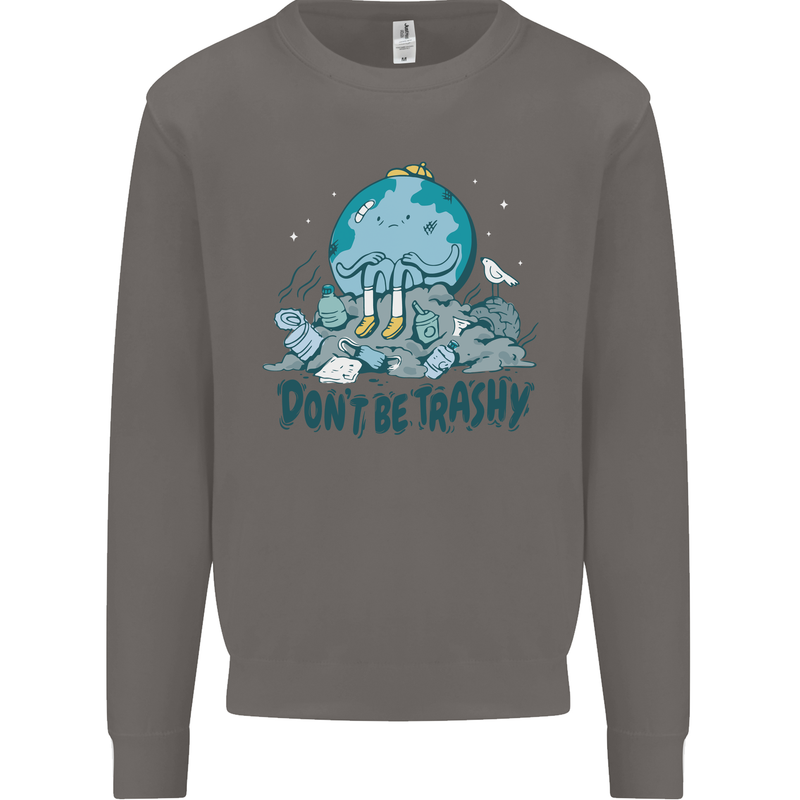 Don't Be Trashy Climate Change Environment Mens Sweatshirt Jumper Charcoal