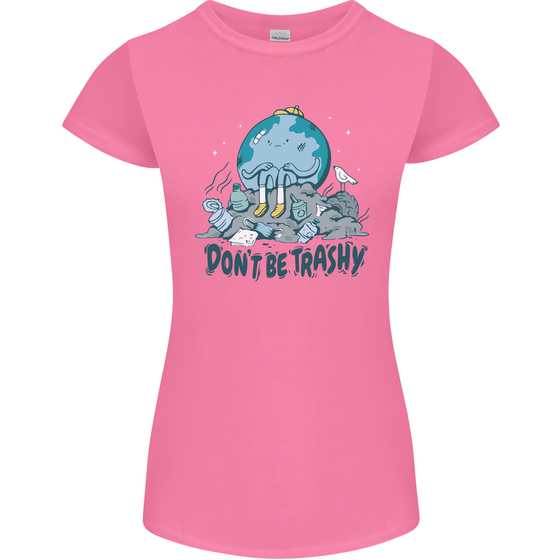 Don't Be Trashy Climate Change Environment Womens Petite Cut T-Shirt Azalea