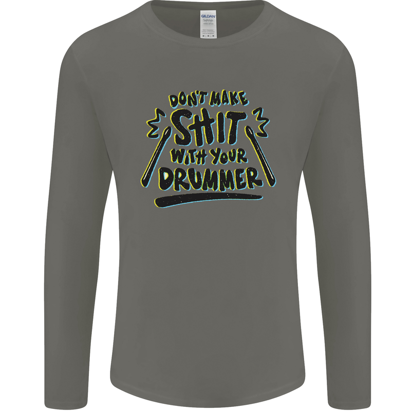 Don't Make Sh!t With Your Drummer Mens Long Sleeve T-Shirt Charcoal