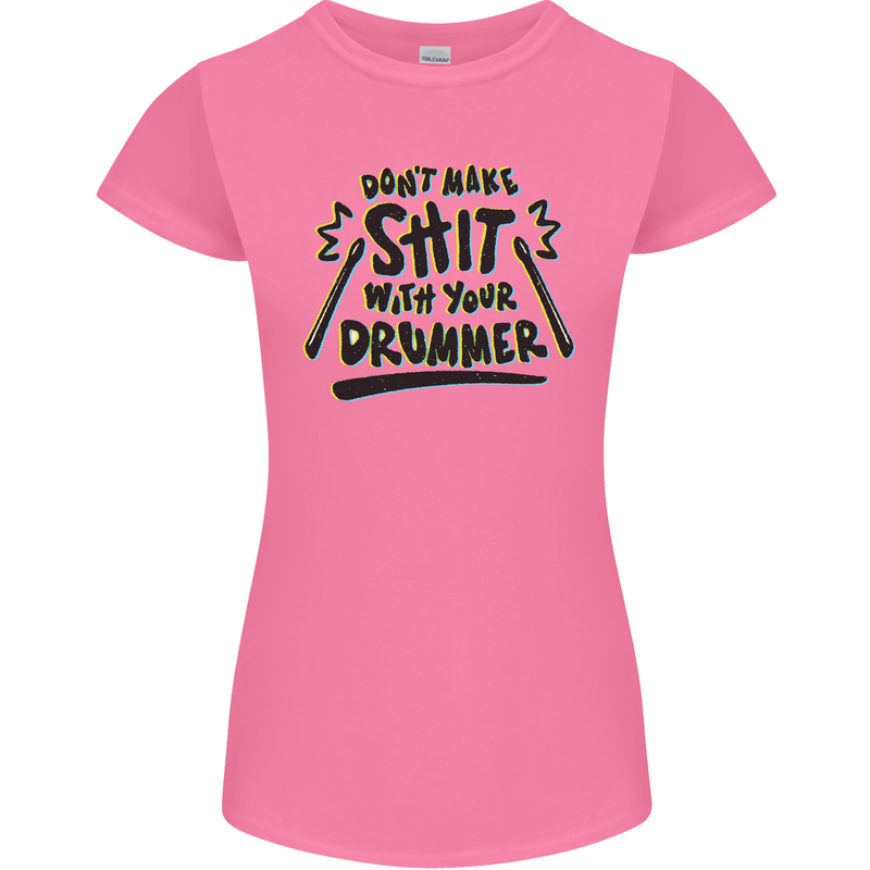 Don't Make Sh!t With Your Drummer Womens Petite Cut T-Shirt Azalea