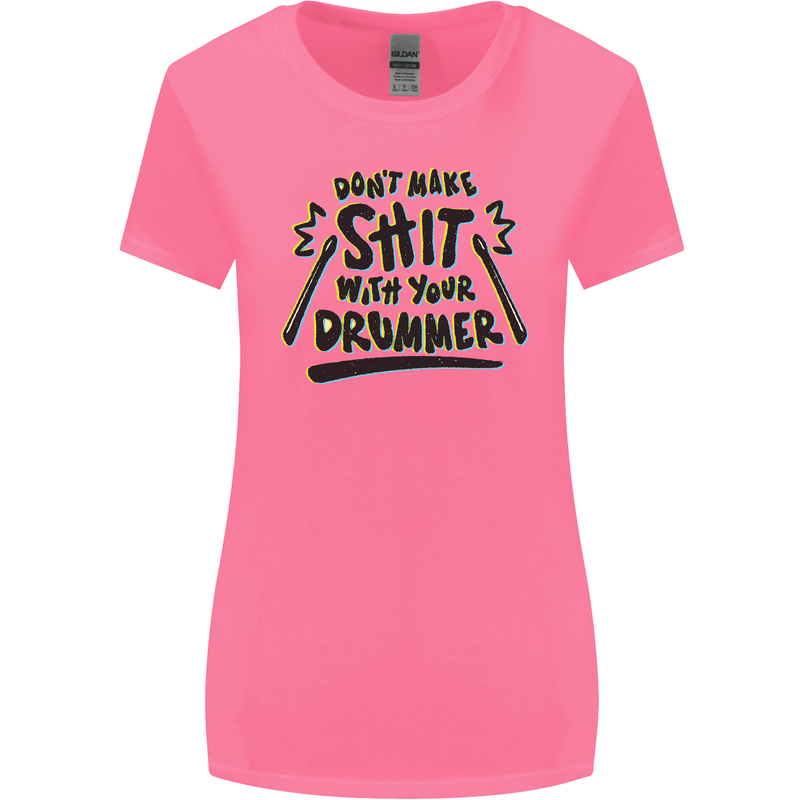 Don't Make Sh!t With Your Drummer Womens Wider Cut T-Shirt Azalea