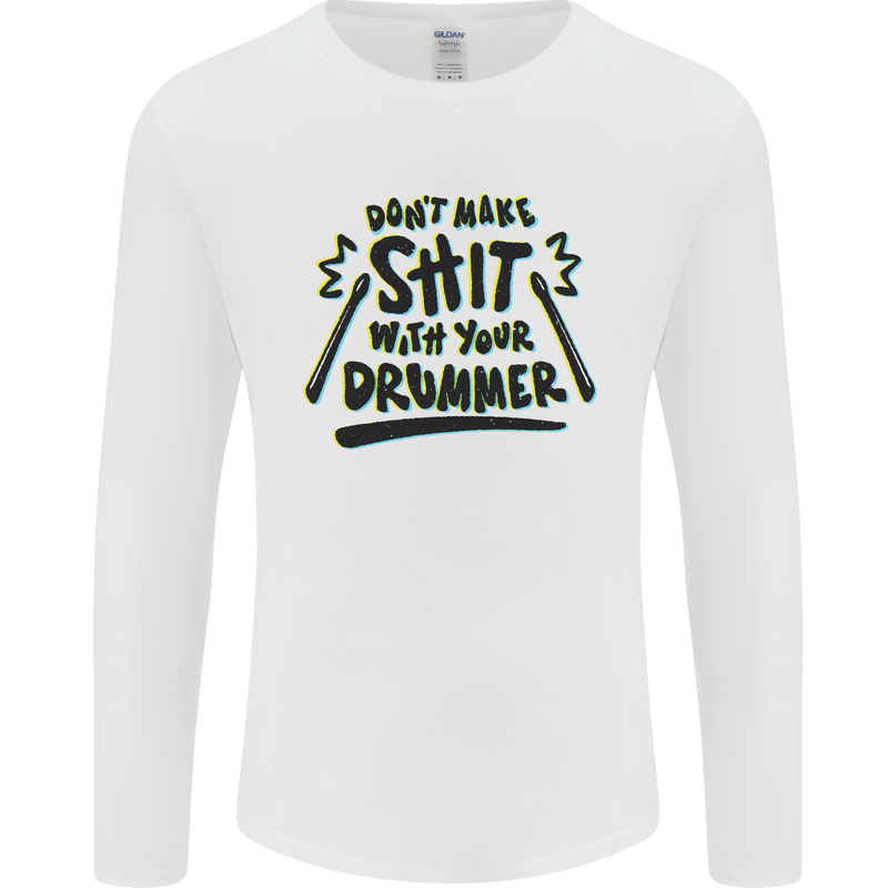 Don't Make Sh!t with Your Drummer Funny Mens Long Sleeve T-Shirt White