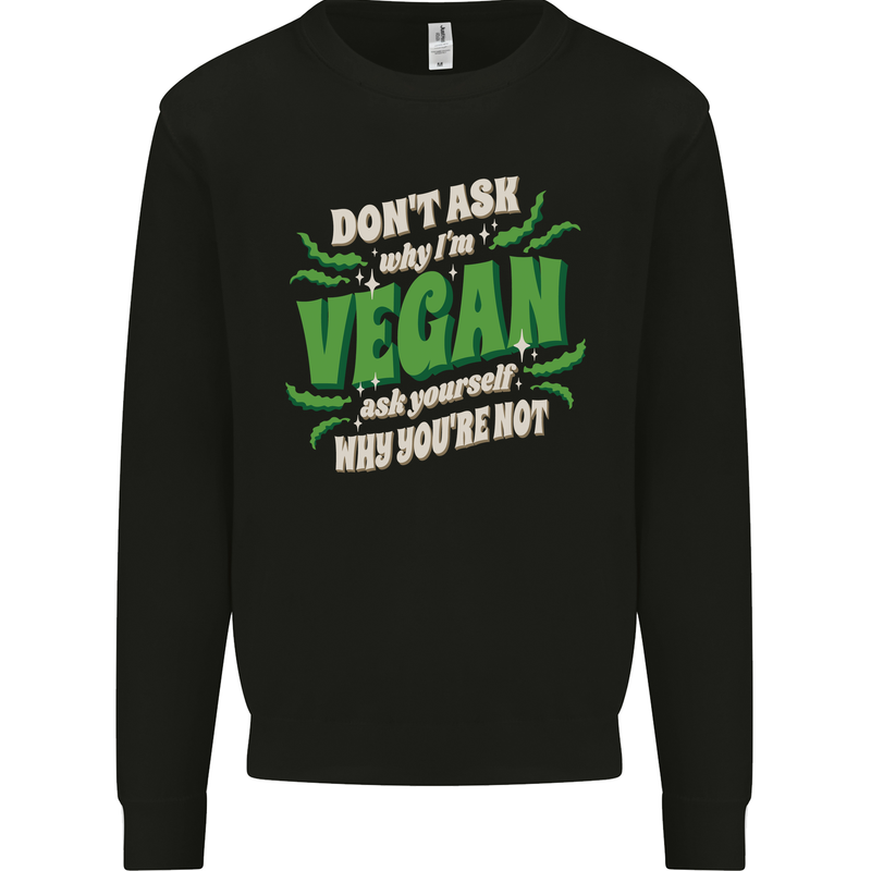 Dont Ask Why Im Vegan Kids Sweatshirt Jumper Black
