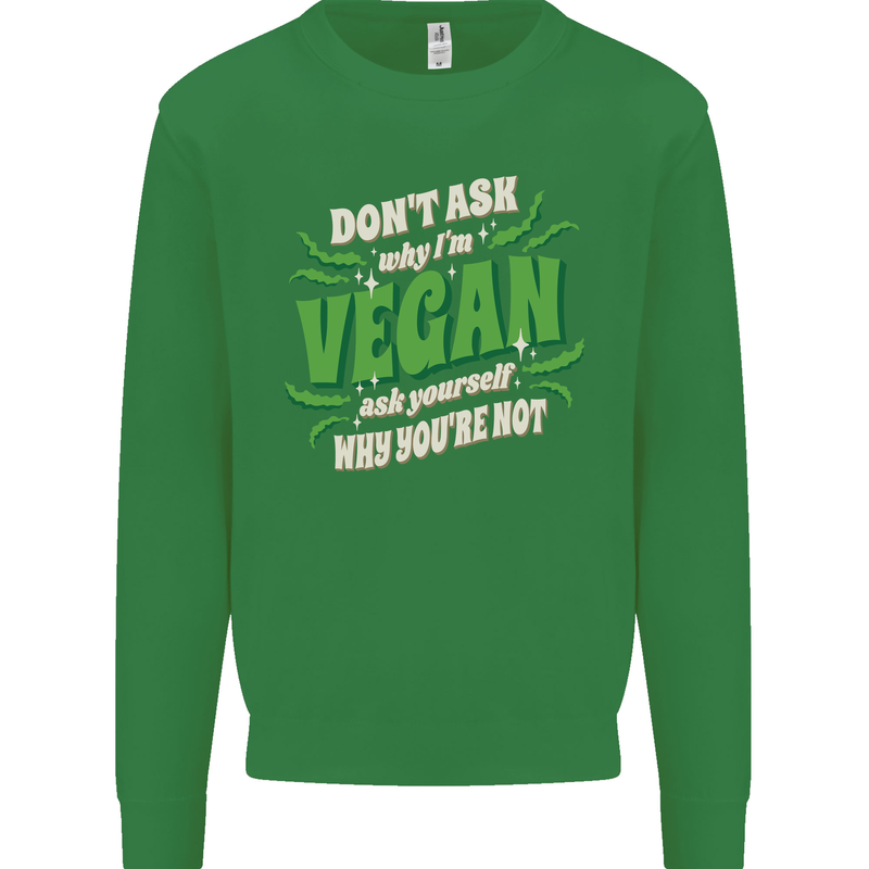 Dont Ask Why Im Vegan Kids Sweatshirt Jumper Irish Green