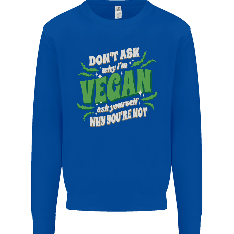 Dont Ask Why Im Vegan Kids Sweatshirt Jumper Royal Blue