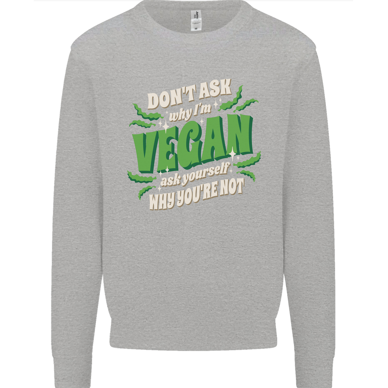 Dont Ask Why Im Vegan Kids Sweatshirt Jumper Sports Grey