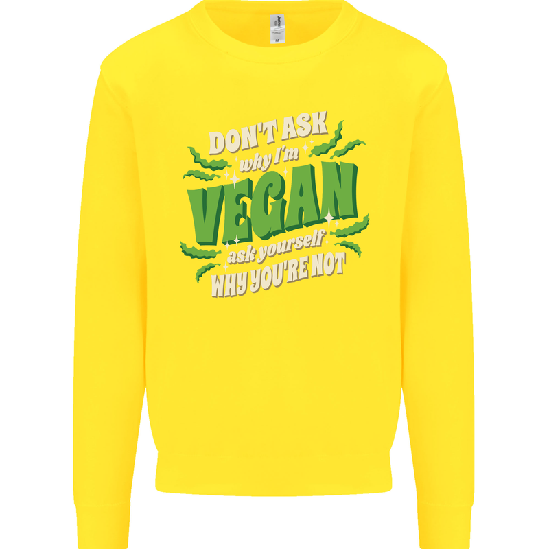 Dont Ask Why Im Vegan Kids Sweatshirt Jumper Yellow