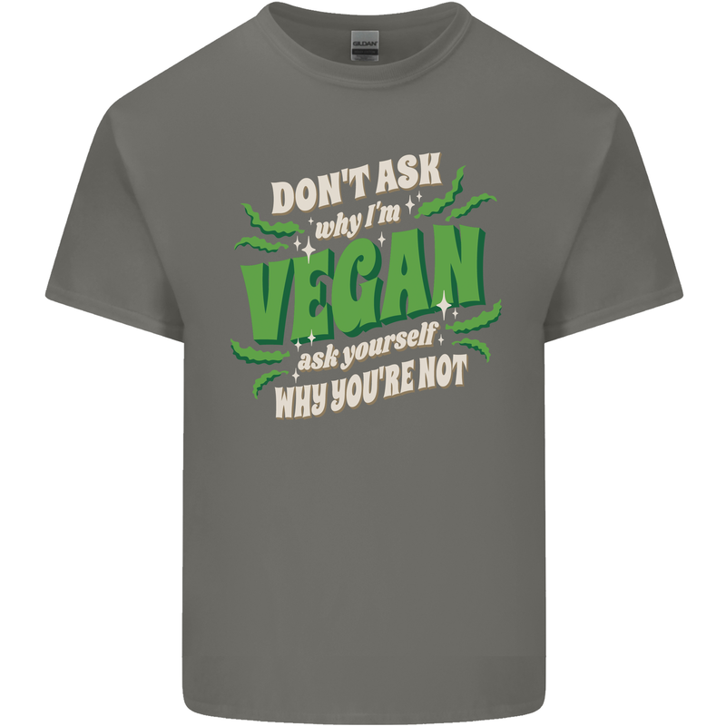 Dont Ask Why Im Vegan Mens Cotton T-Shirt Tee Top Charcoal