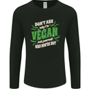 Dont Ask Why Im Vegan Mens Long Sleeve T-Shirt Black