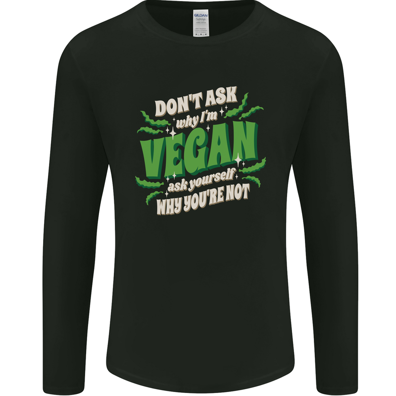 Dont Ask Why Im Vegan Mens Long Sleeve T-Shirt Black