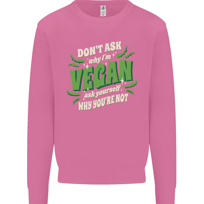 Dont Ask Why Im Vegan Mens Sweatshirt Jumper Azalea
