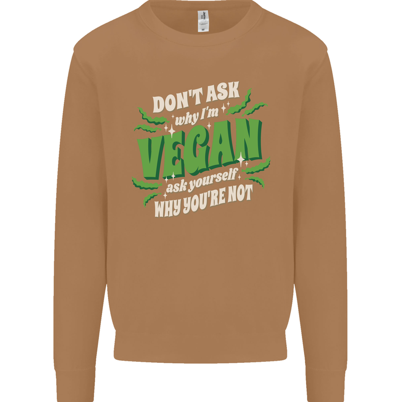 Dont Ask Why Im Vegan Mens Sweatshirt Jumper Caramel Latte