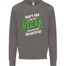 Dont Ask Why Im Vegan Mens Sweatshirt Jumper Charcoal