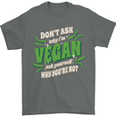 Dont Ask Why Im Vegan Mens T-Shirt 100% Cotton Charcoal