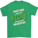 Dont Ask Why Im Vegan Mens T-Shirt 100% Cotton Irish Green